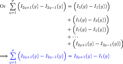 \text{Or }\, \displaystyle \sum_{q=1}^{p} \left(\overset{}{I_{2q+1}(y)-I_{2q-1}(y)}\right)= \left(\overset{}{I_3(y)-I_1(y))}\right)\\\phantom{WWWWviWWWWWWW}\,+\left(\overset{}{I_5(y)-I_3(y))}\right)\\\phantom{WWWWviWWWWWWW}\,+\left(\overset{}{I_7(y)-I_5(y))}\right)\\\phantom{WWWWviWWWWWWW}\,+\cdots\\\phantom{WWWWviWWWWWWW}\,+\left(\overset{}{I_{2p+1}(y)-I_{2p-1}(y))}\right) \\\Longrightarrow{\blue{\displaystyle \sum_{q=1}^{p} \left(\overset{}{I_{2q+1}(y)-I_{2q-1}(y)}\right)=I_{2p+1}(y)-I_1(y)}}